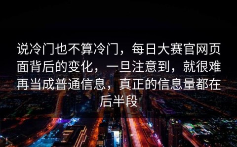 说冷门也不算冷门，每日大赛官网页面背后的变化，一旦注意到，就很难再当成普通信息，真正的信息量都在后半段